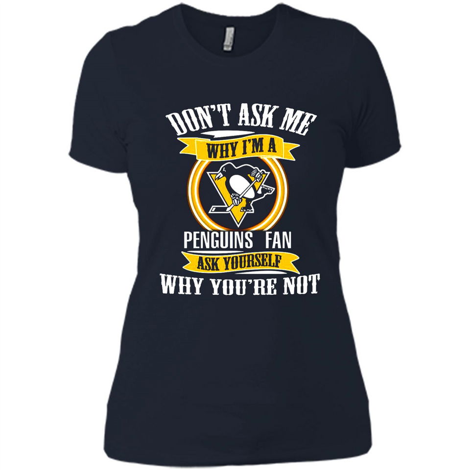 Don't Ask Me Why I'm A Pittsburgh Penguins Fan Ask Yourself