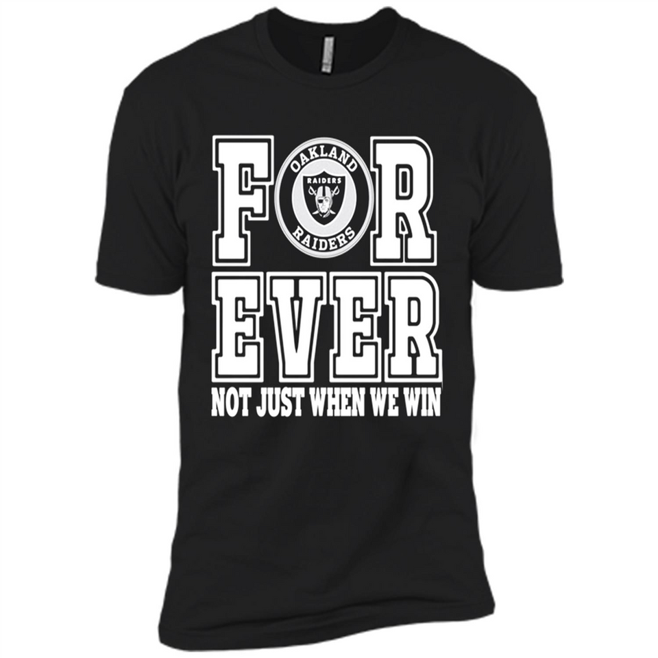 Oakland Raiders Forever For ever not just when we win - Premium Short Sleeve T-Shirt