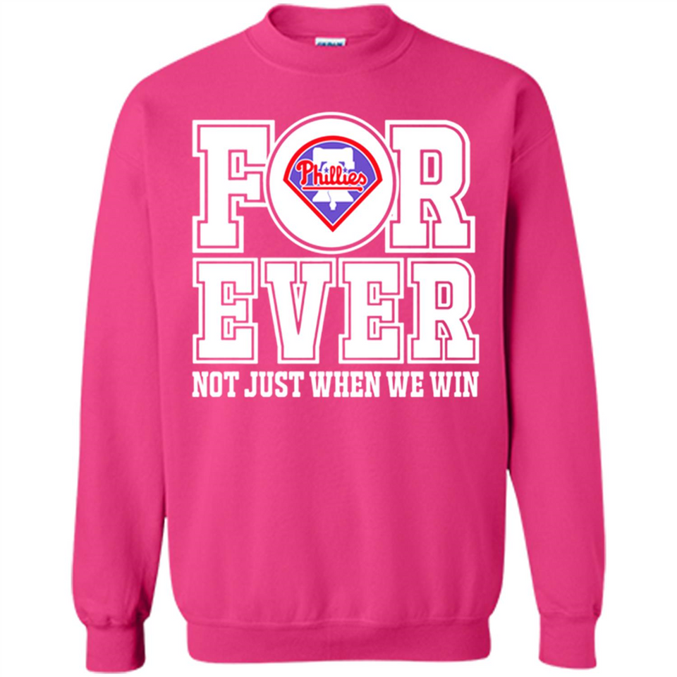 Philadelphia Phillies Forever For ever not just when we win - Sweatshirt