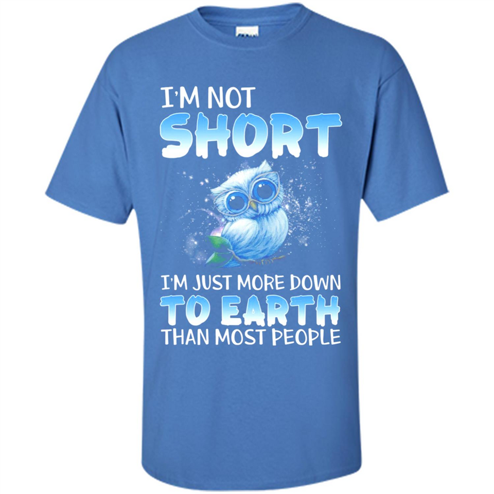 The owl I'm not short I just more down to Earth than most people - Shirt