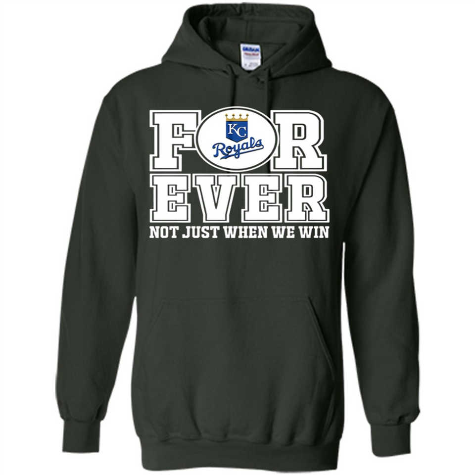 Kansas City Royals Forever For ever not just when we win - Hoodie