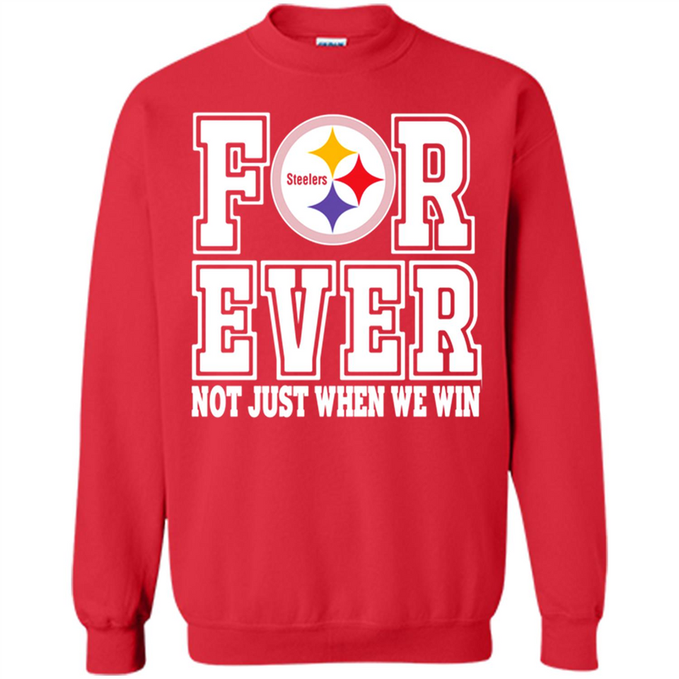 Pittsburgh Steelers Forever For ever not just when we win - Sweatshirt