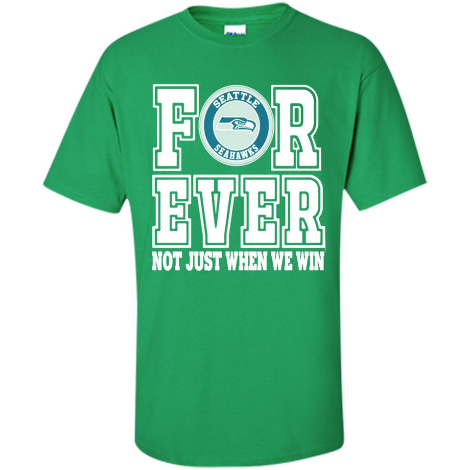 Seattle Seahawks Forever For ever not just when we win - Shirt