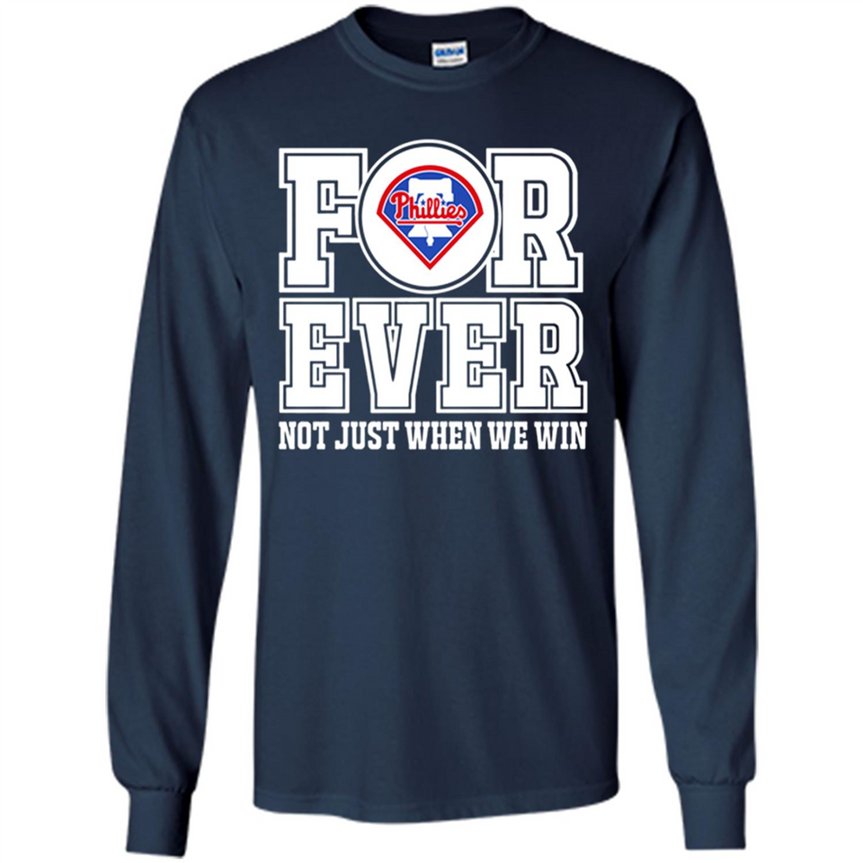 Philadelphia Phillies Forever For ever not just when we win - Long Sleeve T-Shirt