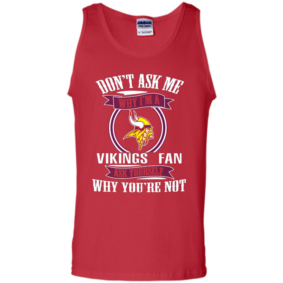 Don't Ask Me Why I'm A Minnesota Viking Fan Ask Yourself