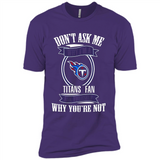 Don't Ask Me Why I'm A Tennessee Titans Fan Ask Yourself