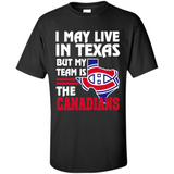 I May Live In Texas But My Team Is The Canadians - Shirt