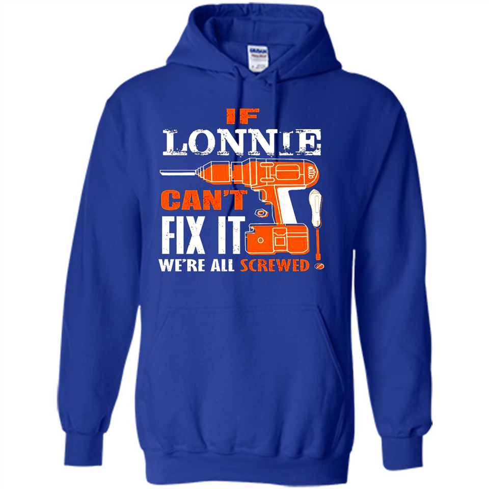 If Lonnie Can't Fix It We're All Screwed - Hoodie