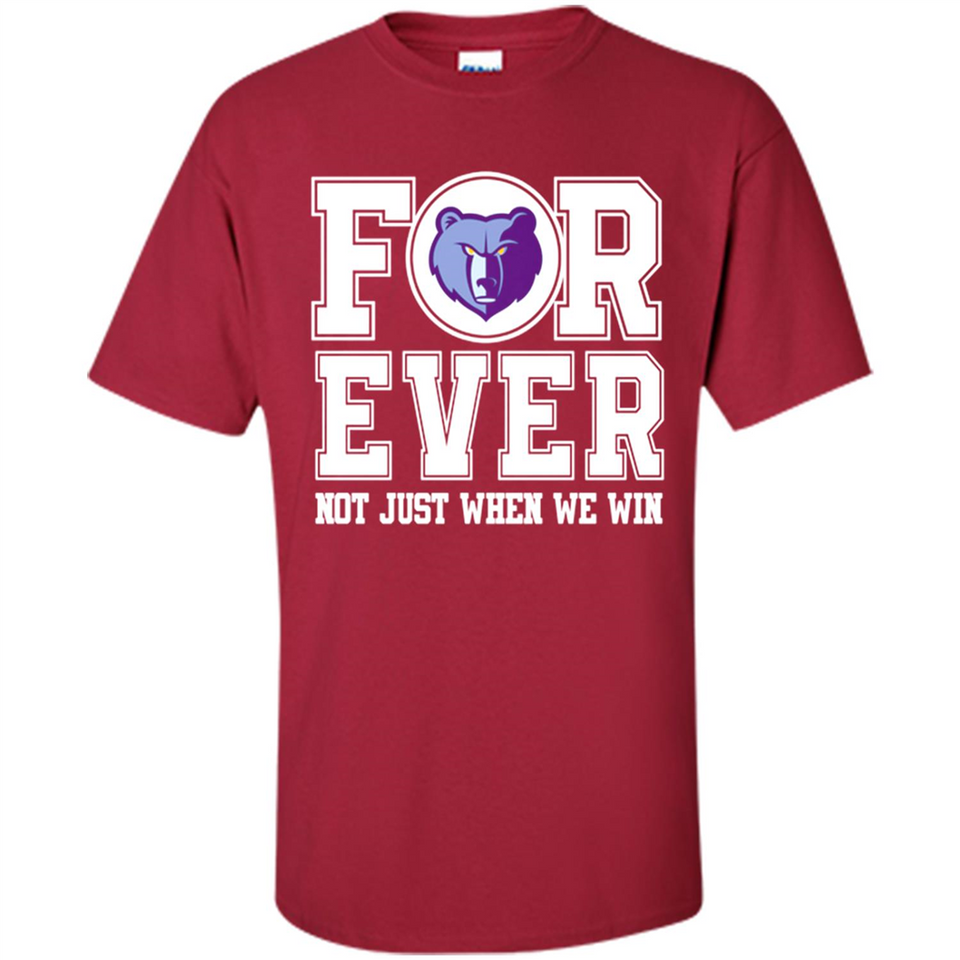 Memphis Grizzlies Forever For ever not just when we win - Shirt
