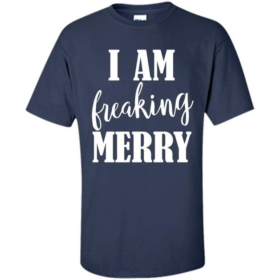 I Am Freaking Merry Funny Festive Winter Holiday - Shirt