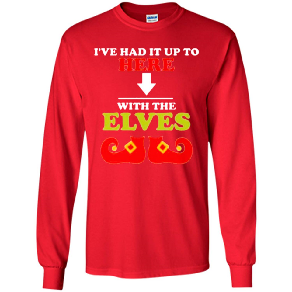 Ive Had It Up To Here With The Elves - Long Sleeve T-Shirt