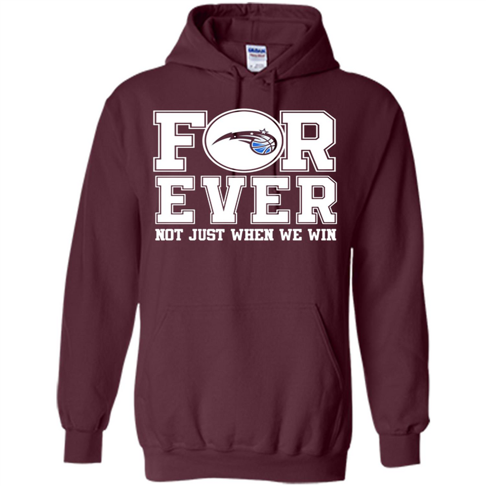 Orlando Magic Forever For ever not just when we win - Hoodie