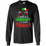 Drink Up Grinches It_s Fucking Christmas Funny Sweatshirt - Long Sleeve T-Shirt
