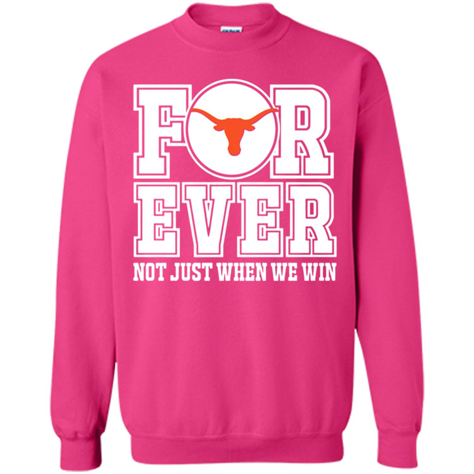 Texas Longhorns Forever For ever not just when we win - Sweatshirt