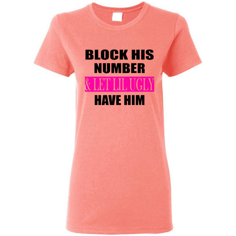 Block his number & let lil ugly have him - Ladies Short-Sleeve
