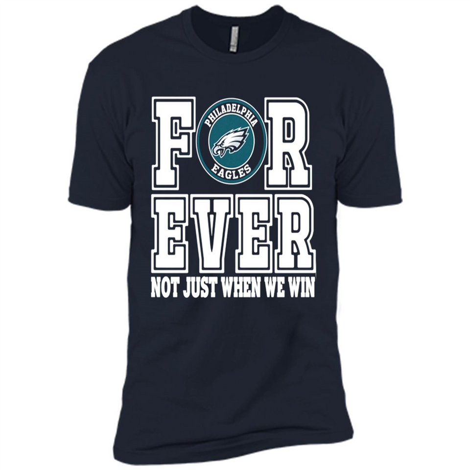 Philadelphia Eagles Forever For ever not just when we win - Premium Short Sleeve T-Shirt
