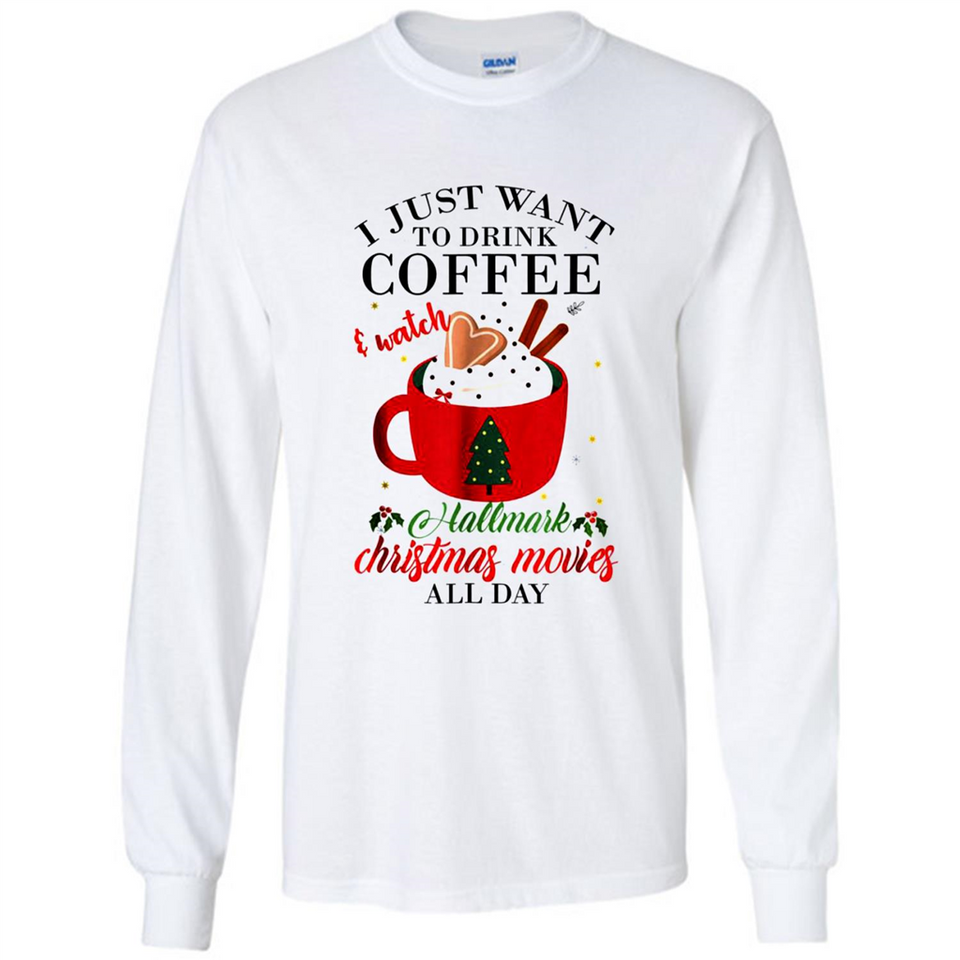 I Just Want To Drink Coffee And Watch Hallmark Christmas Movies All Day MERCHCUTE - Long Sleeve T-Shirt