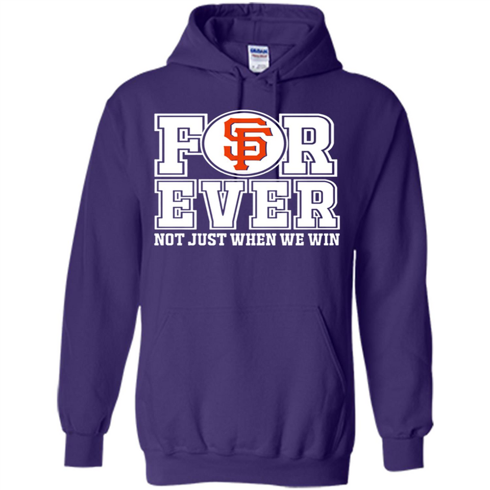 San Francisco Giants Forever For ever not just when we win - Hoodie