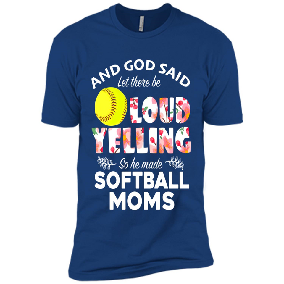 God Said let There Be Loud Yelling So He Made Softball Moms - Premium Short Sleeve T-Shirt