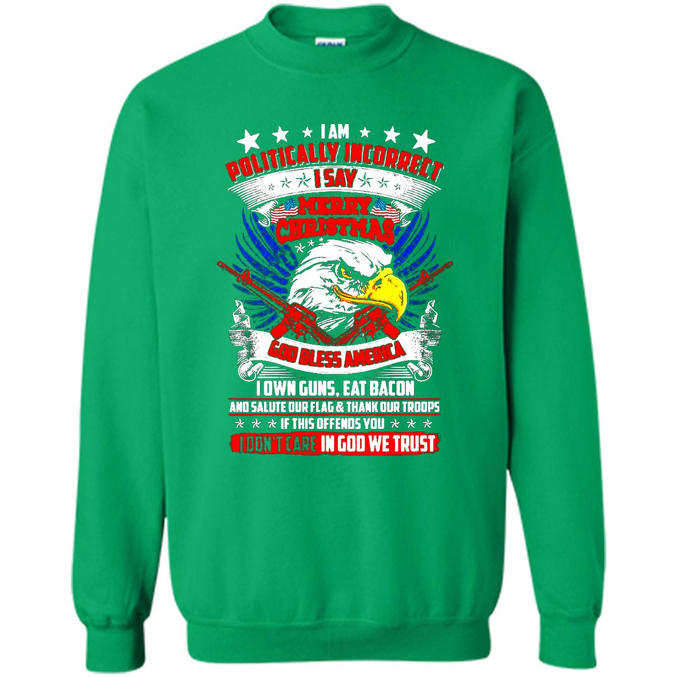 I Am Politically Incorrect I Say Merry Christmas America - Sweatshirt