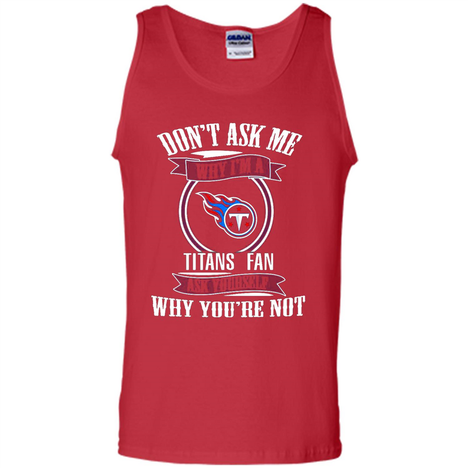 Don't Ask Me Why I'm A Tennessee Titans Fan Ask Yourself