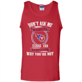 Don't Ask Me Why I'm A Tennessee Titans Fan Ask Yourself