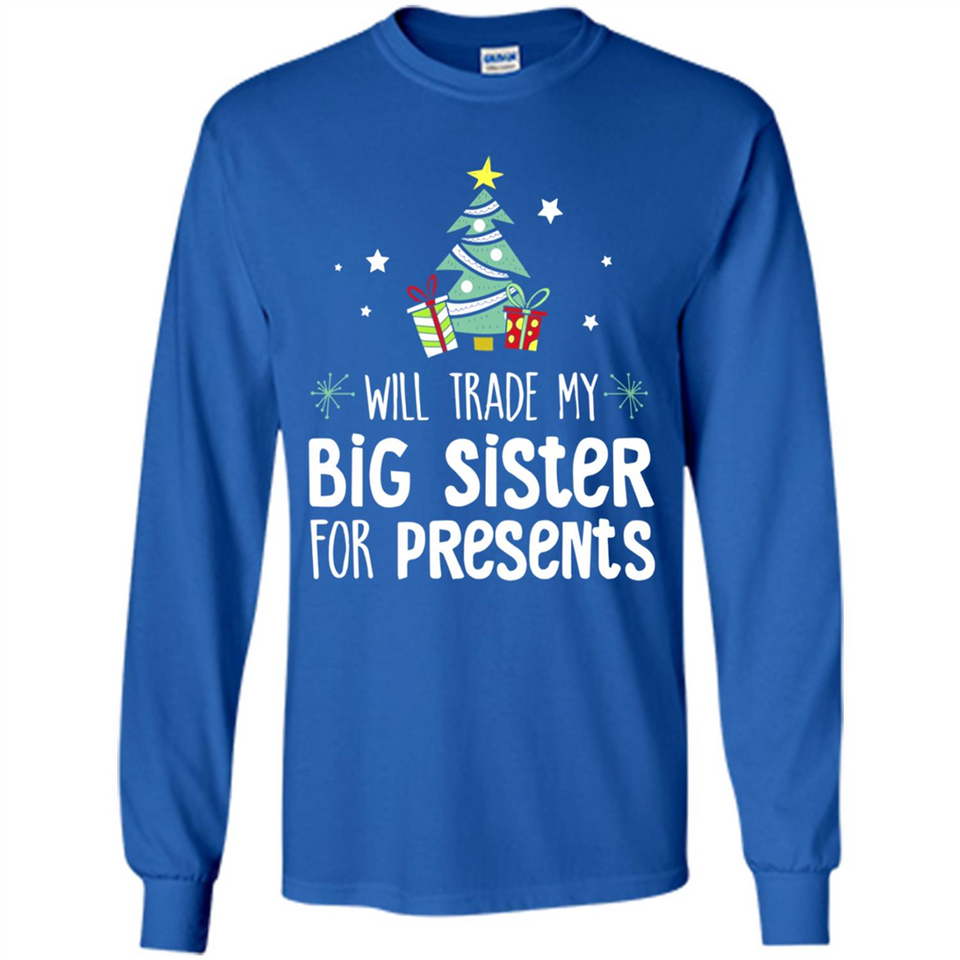 Will Trade My Big Sister For Presents Christmas - Long Sleeve T-Shirt