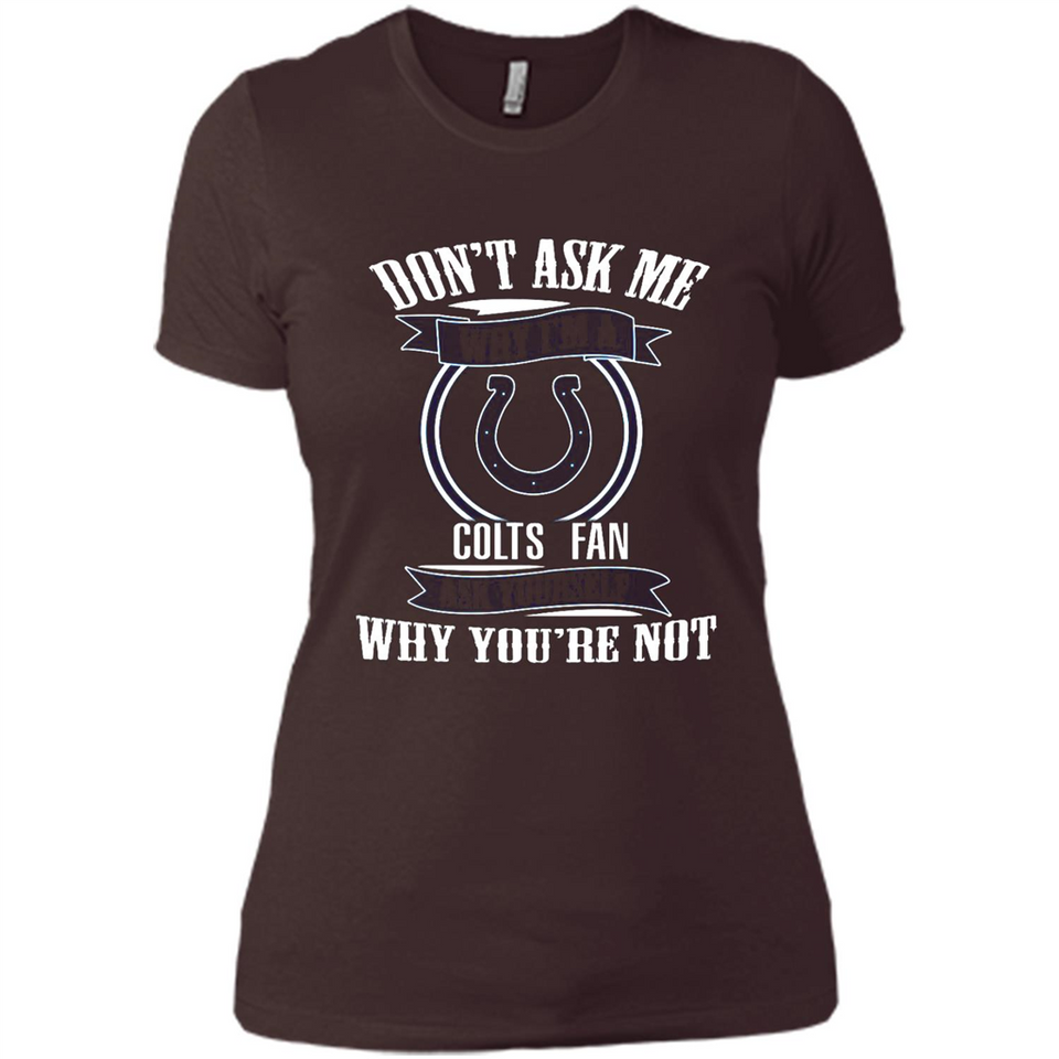 Don't Ask Me Why I'm A Indianapolis Colts Fan Ask Yourself