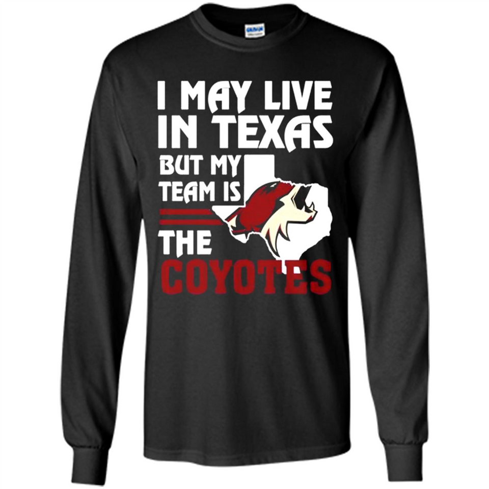 I May Live In Texas But My Team Is The Coyotes - Long Sleeve T-Shirt