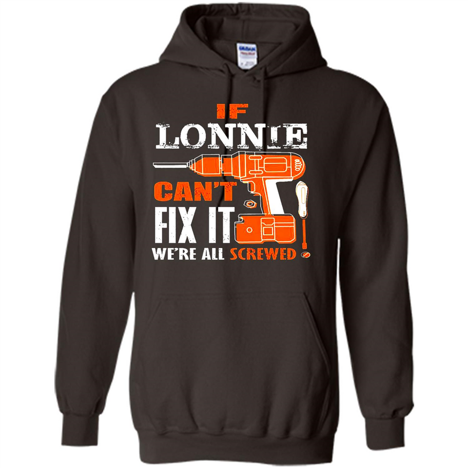If Lonnie Can't Fix It We're All Screwed - Hoodie