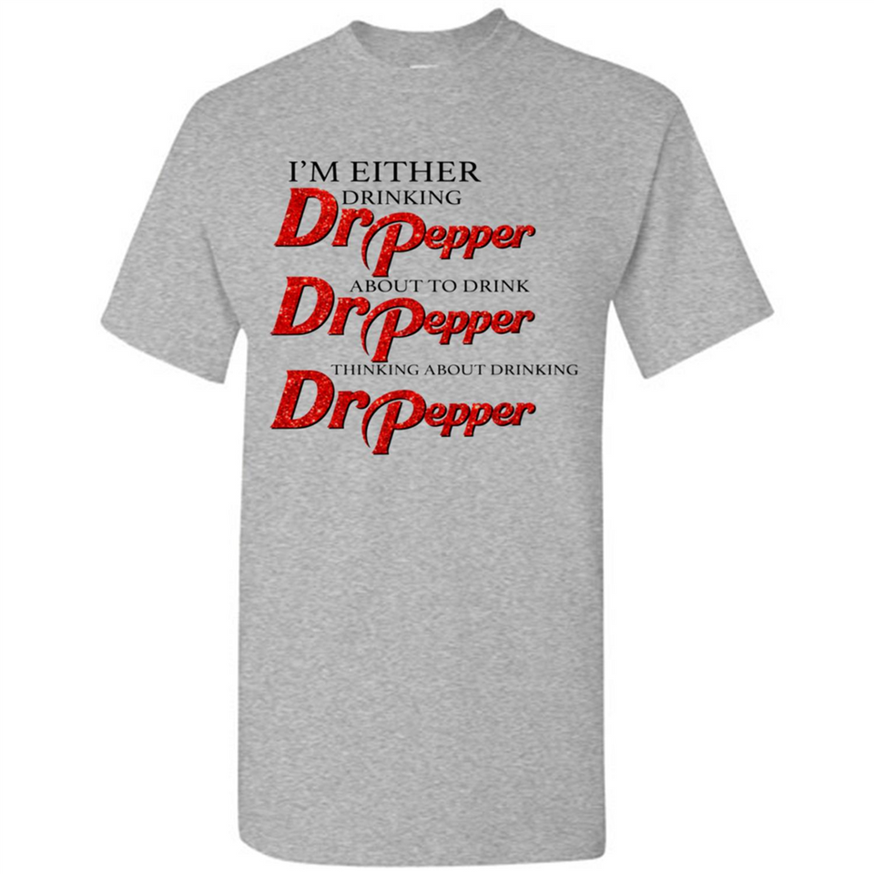 I'm Either Drinking Dr Pepper - Shirt