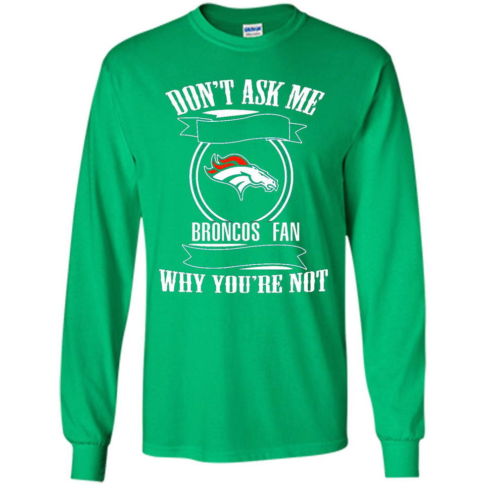 Don't Ask Me Why I'm A Denver Broncos Fan Ask Yourself