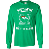 Don't Ask Me Why I'm A Denver Broncos Fan Ask Yourself
