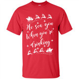 He Sees You When You're Drinking - Shirt