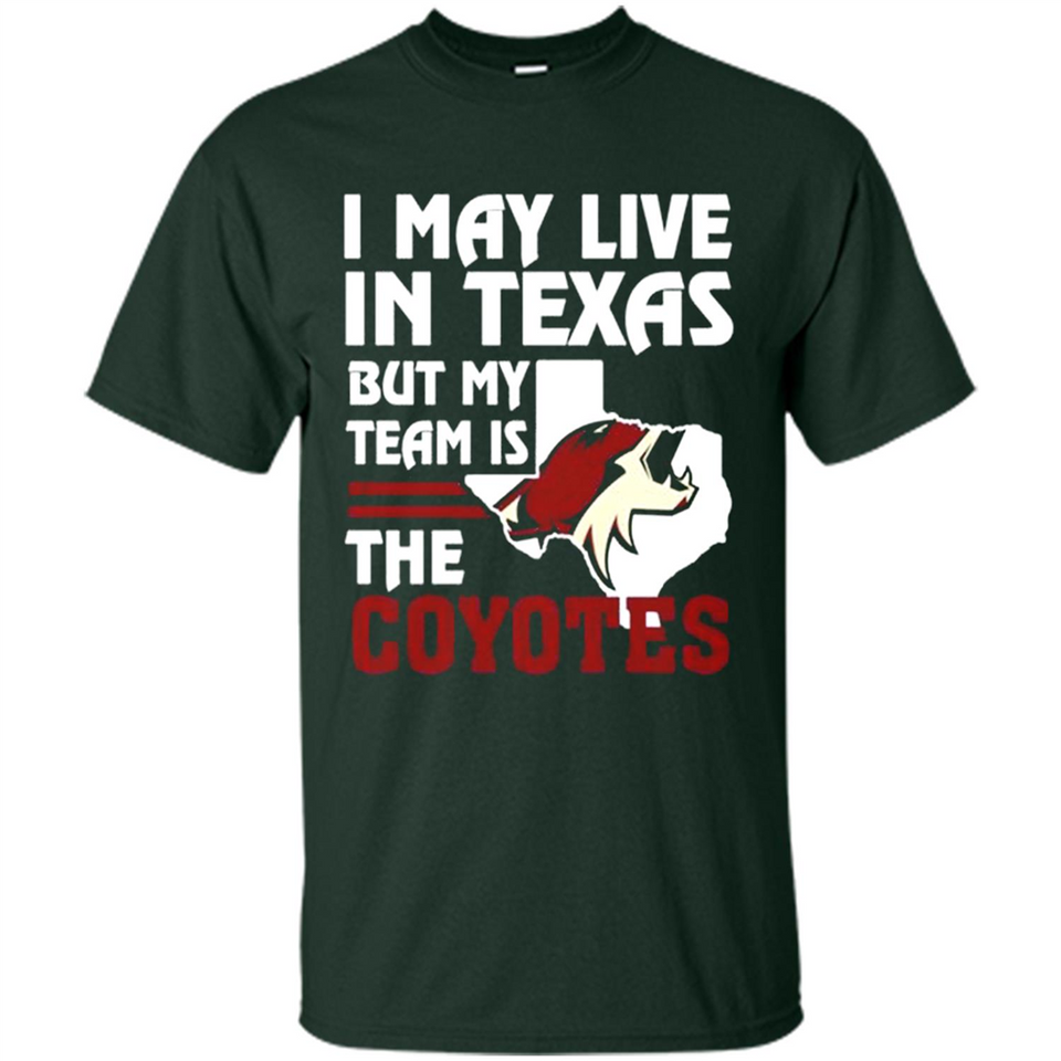 I May Live In Texas But My Team Is The Coyotes - Shirt
