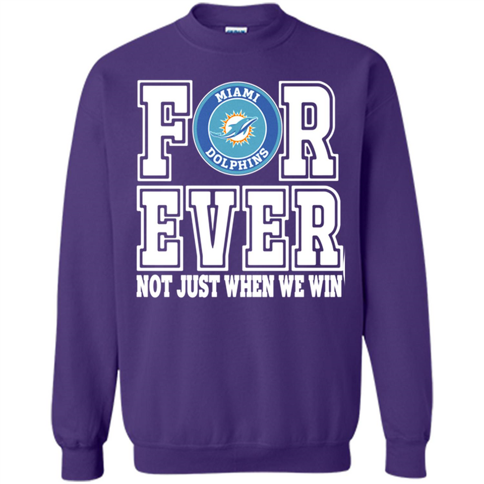 Miami Dolphins Forever For ever not just when we win - Sweatshirt