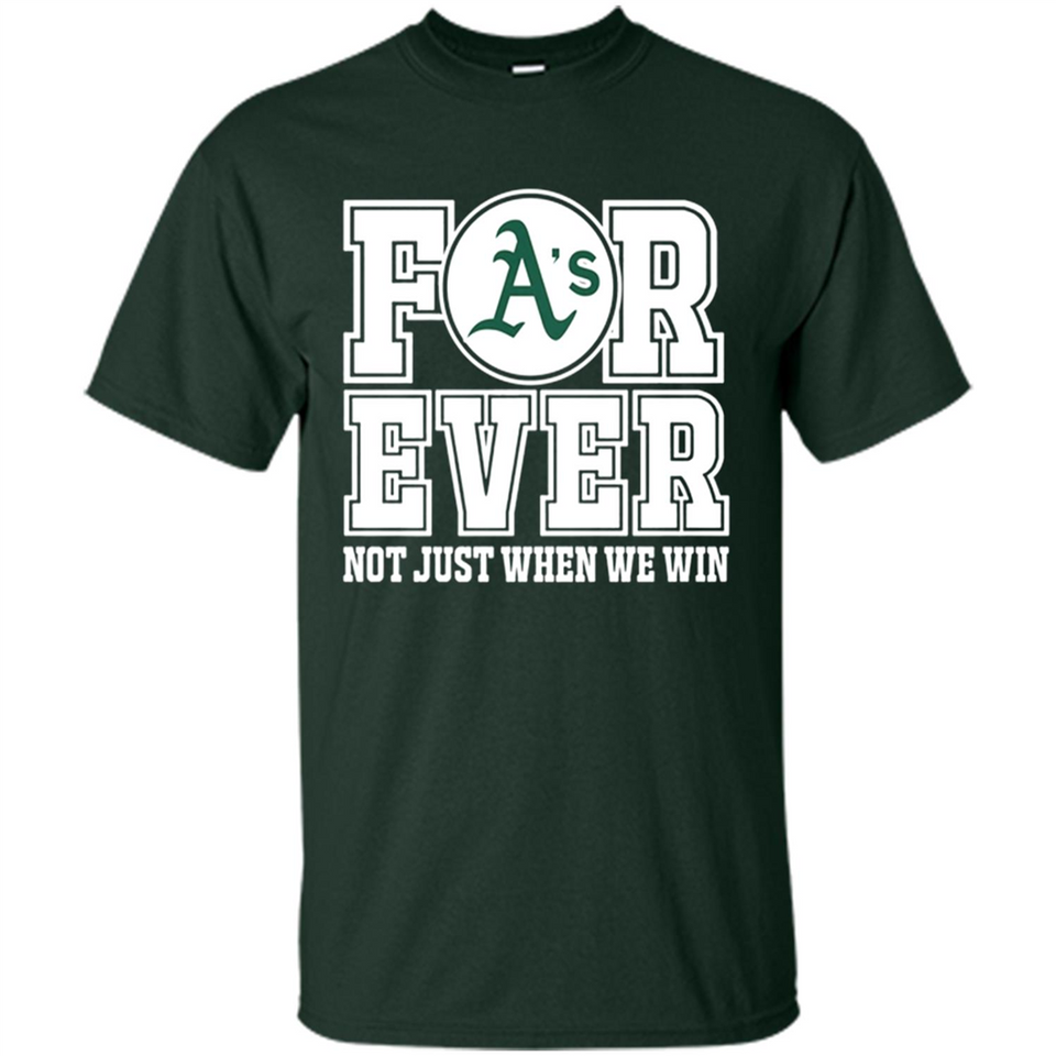 Oakland Athletics Forever For ever not just when we win - Shirt