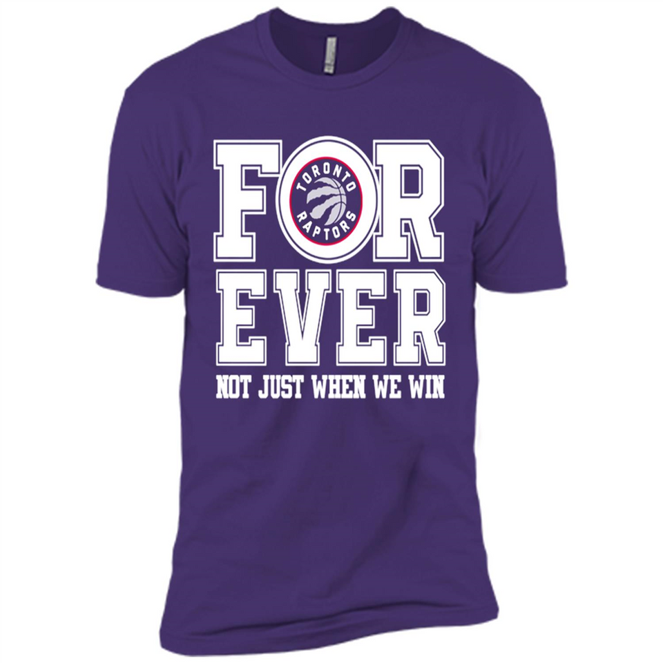 Toronto Raptors Forever For ever not just when we win - Premium Short Sleeve T-Shirt