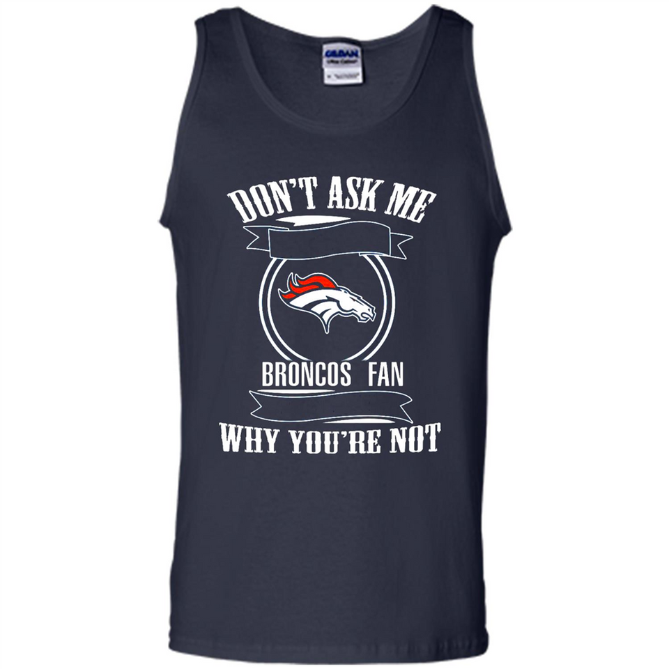 Don't Ask Me Why I'm A Denver Broncos Fan Ask Yourself