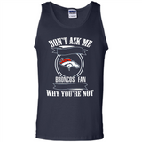 Don't Ask Me Why I'm A Denver Broncos Fan Ask Yourself