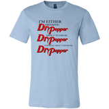 I'm Either Drinking Dr Pepper - Canvas Unisex T-Shirt