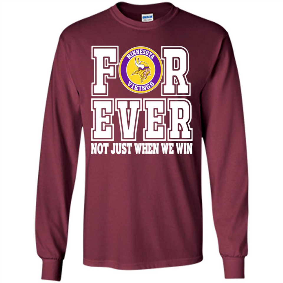 Minnesota Vikings Forever For ever not just when we win - Long Sleeve T-Shirt