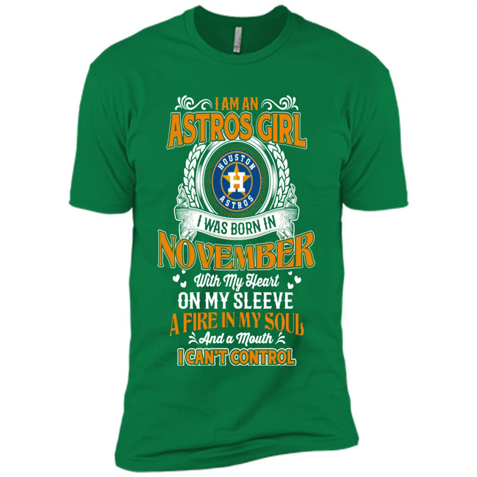 I Am An Houston Astros Girl I Was Born In November With My Heart On My Sleeve A Fire In My Soul And A Mouth I Cant Control - Premium Short Sleeve T-Shirt