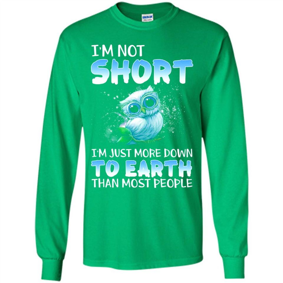 The owl I'm not short I just more down to Earth than most people - Long Sleeve T-Shirt