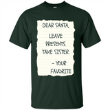 Dear Santa Leave Presents Take Sister Christmas - Shirt
