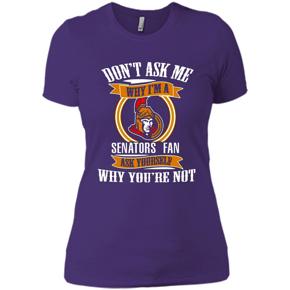 Don't Ask Me Why I'm A Ottawa Senators Fan Ask Yourself