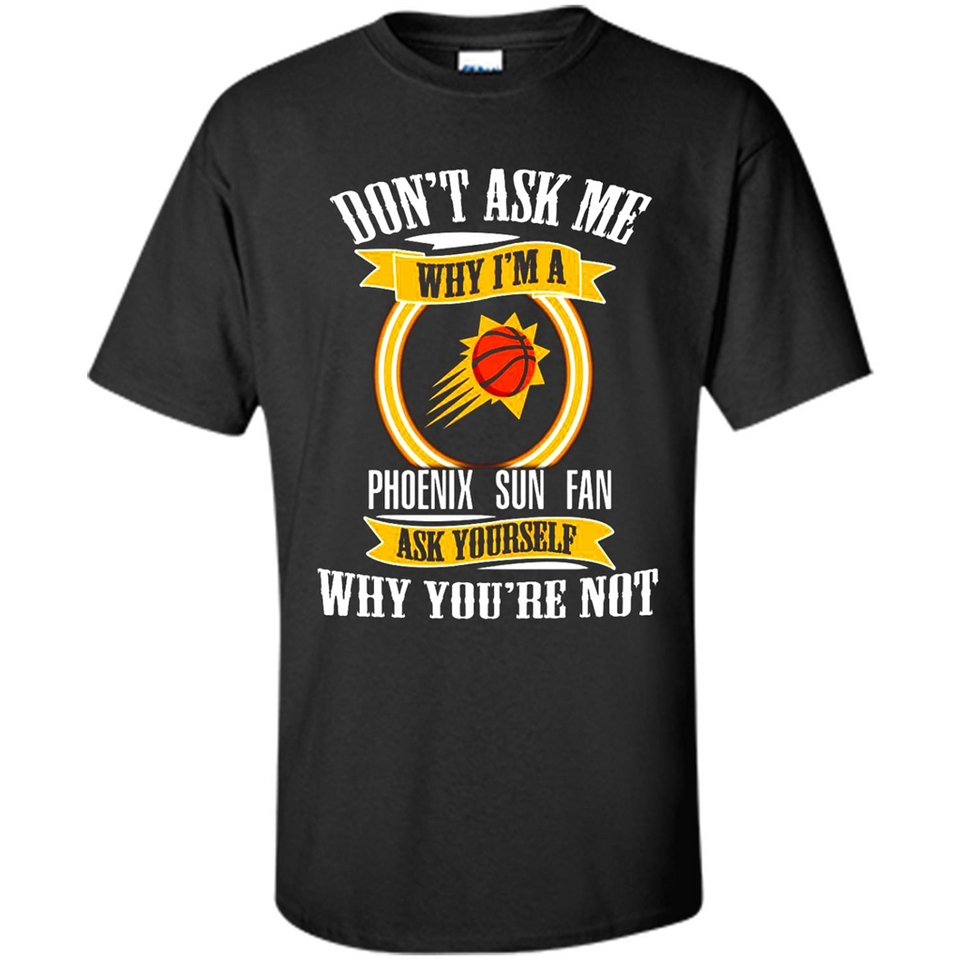Don't Ask Me Why I'm A Phoenix Sun Fan Ask Yourself