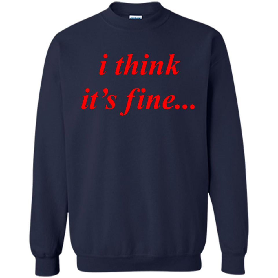 I Think It's Fine - Sweatshirt