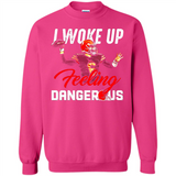 I woke up feeling dangerous - Sweatshirt