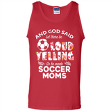 God Said let There Be Loud Yelling So He Made Soccer Moms - Tank Top